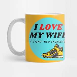 I LOVE MY WIFE ( I want new sneakers) Mug